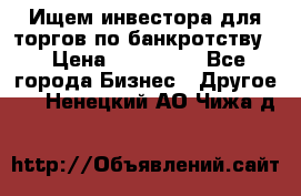 Ищем инвестора для торгов по банкротству. › Цена ­ 100 000 - Все города Бизнес » Другое   . Ненецкий АО,Чижа д.